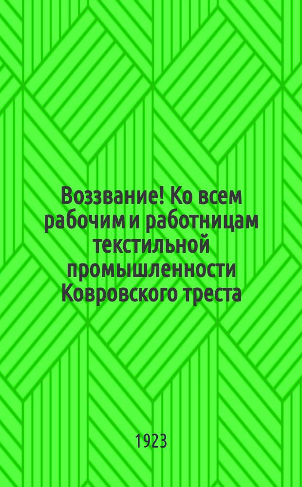 Воззвание! Ко всем рабочим и работницам текстильной промышленности Ковровского треста. Ко всем честным гражданам, имеющим то или иное отношение к фабрикам и тресту: [О борьбе со взяточничеством : листовка