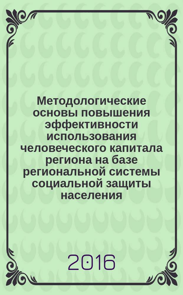 Методологические основы повышения эффективности использования человеческого капитала региона на базе региональной системы социальной защиты населения : автореферат дис. на соиск. уч. степ. доктора экономических наук : специальность 08.00.05 <Экономика и управление народным хозяйством>