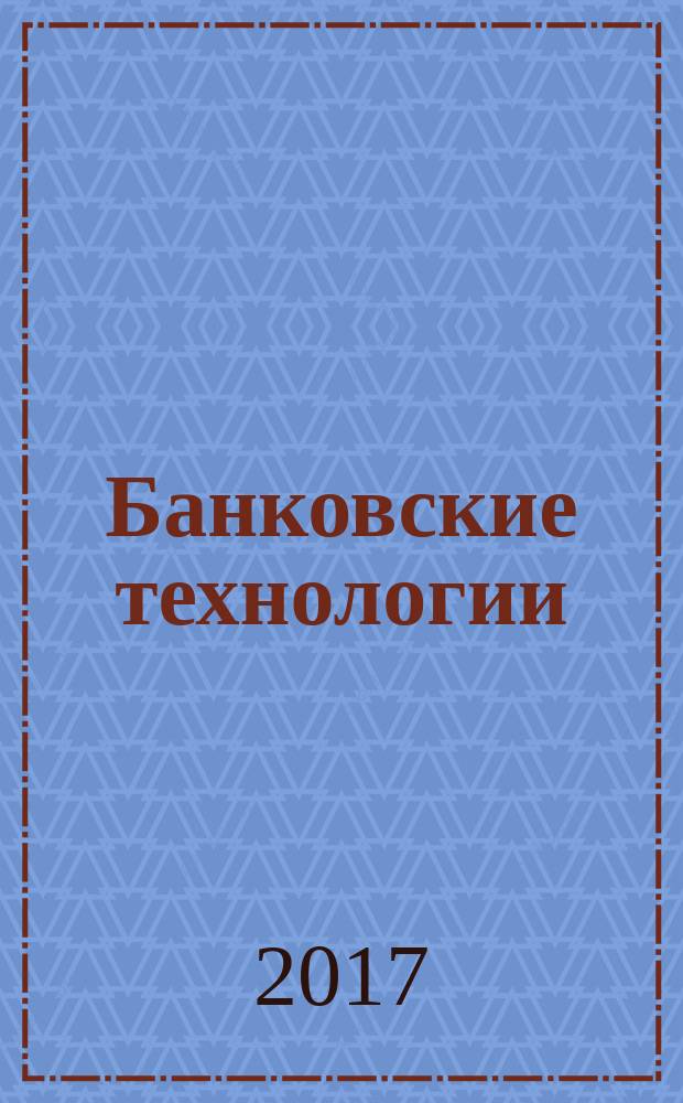 Банковские технологии : Журн. для тех, кто принимает решения. 2017, № 3 (253)