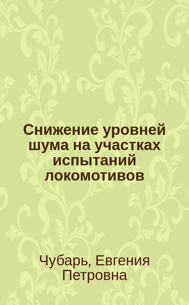 Снижение уровней шума на участках испытаний локомотивов : автореферат дис. на соиск. уч. степ. кандидата технических наук : специальность 05.26.01 <Охрана труда>