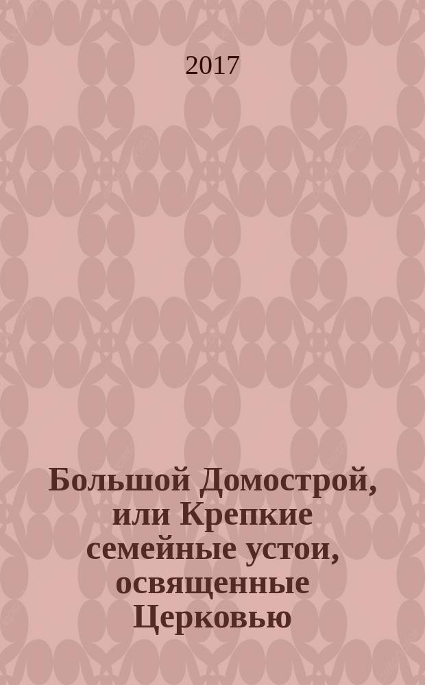 Большой Домострой, или Крепкие семейные устои, освященные Церковью : сборник