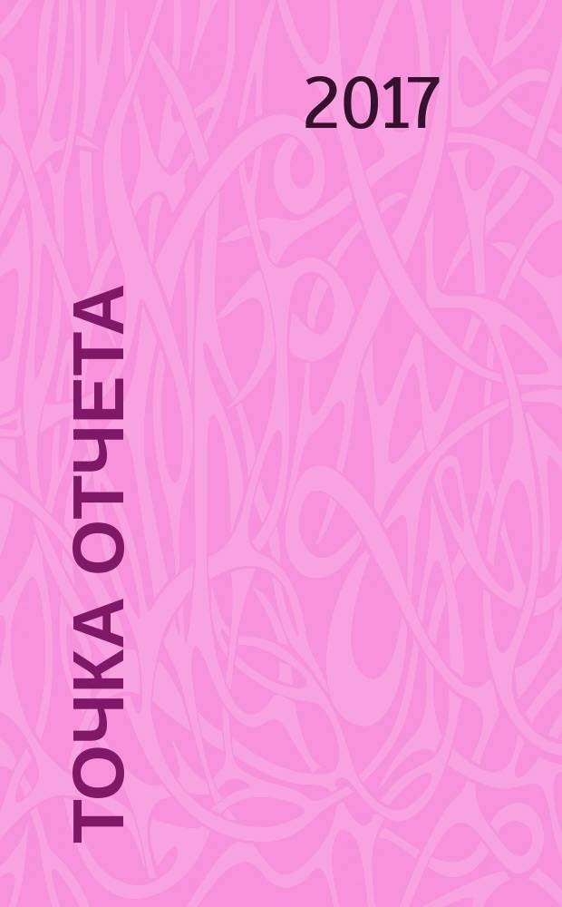 Точка отчета : актуально. Важно. Надежно. 2017, № 5 (29)
