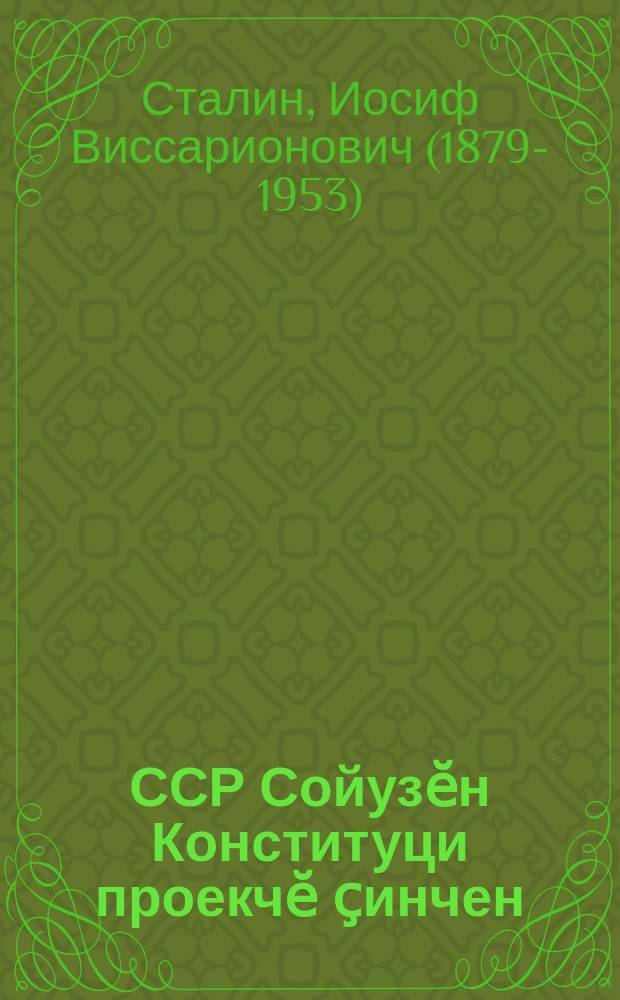 ССР Сойузӗн Конституци проекчӗ ҫинчен : пӗтӗм Сойузри Советсен чрезвычайлӑ VIII сйесӗнче 1936 ҫ. нойабӗрӗн 25-мӗшӗнче тунӑ доклад = Доклад о проекте Конституции Союза ССР