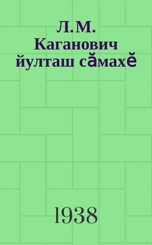 Л. М. Каганович йулташ сӑмахӗ : Ташкент хулинчи суйлавҫӑсен митингӗнче 1937 ҫулхи декабӗрӗн 9-мӗшӗнче каланӑ = Речь на предвыборном 200-тысячном митинге избирателей Ташкента 9 декабря 1937 года