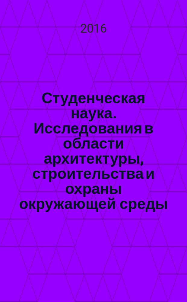 Студенческая наука. Исследования в области архитектуры, строительства и охраны окружающей среды : тезисы докладов 35-й Межвузовской студенческой научно-технической конференции по итогам научно-исследовательской работы студентов в 2015 году