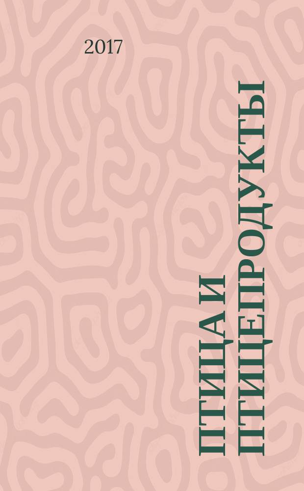Птица и птицепродукты : отраслевой научно-производственный журнал. 2017, № 3