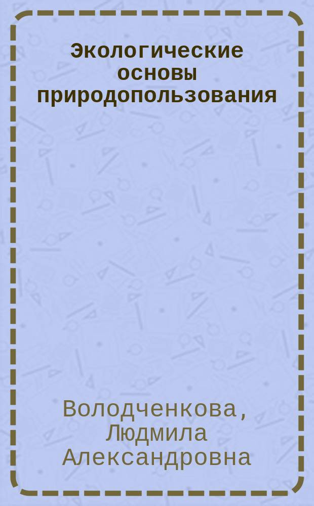 Экологические основы природопользования : методические указания : для студентов, обучающихся по специальности 10.05.03 "Компьютерная безопасность" и направлениям бакалавриата 10.03.01 "Информационная безопасность", 09.03.01 "Информатика и вычислительная техника", 09.03.03 "Прикладная информатика"