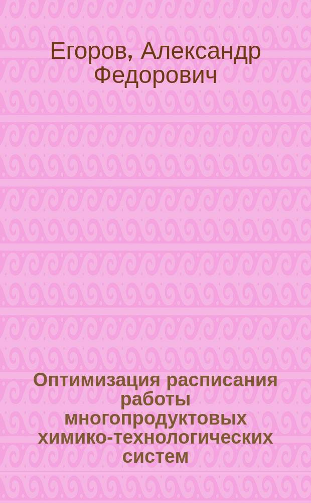 Оптимизация расписания работы многопродуктовых химико-технологических систем : лабораторный практикум : учебное пособие