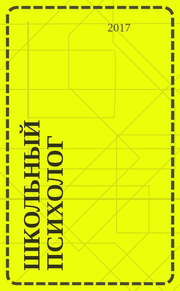 Школьный психолог : методический журнал для педагогов-психологов. 2017, № 5/6 (548)
