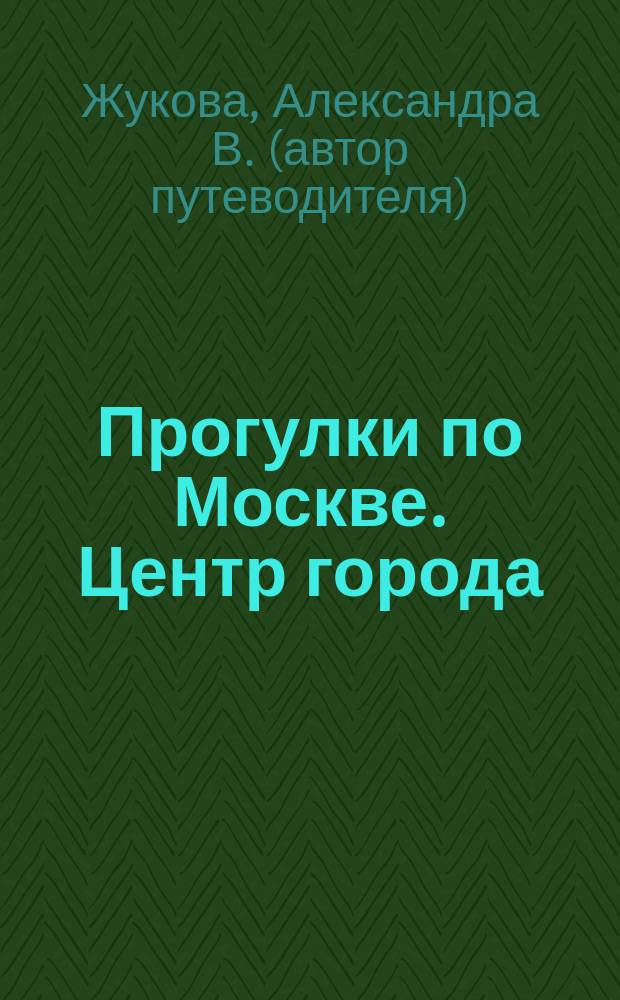 Прогулки по Москве. Центр города : путеводитель с картами и объемными схемами