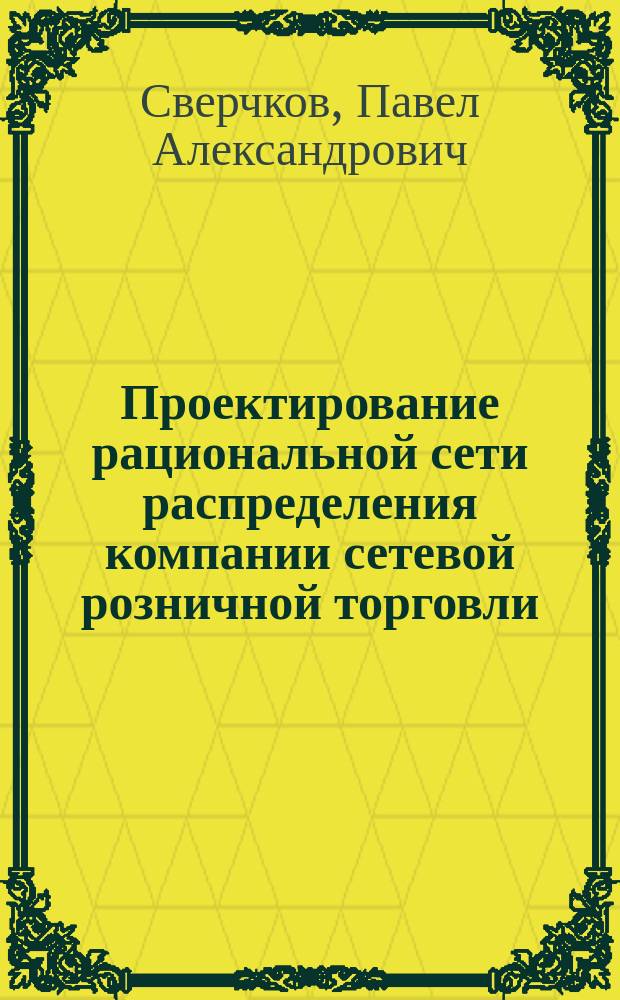 Проектирование рациональной сети распределения компании сетевой розничной торговли : автореферат дис. на соиск. уч. степ. кандидата экономических наук : специальность 08.00.05 <Экономика и управление народным хозяйством>