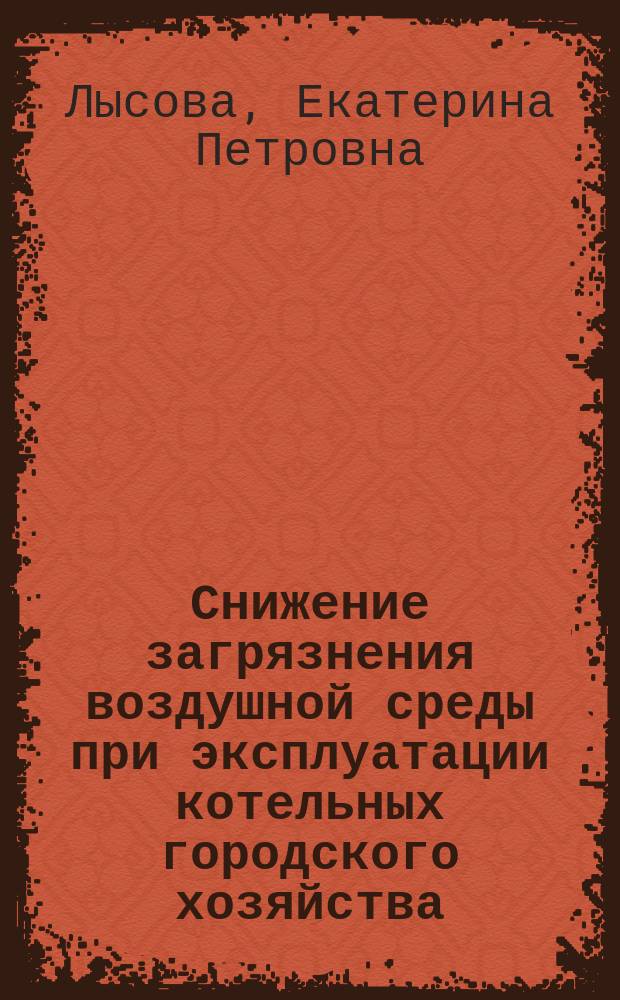 Снижение загрязнения воздушной среды при эксплуатации котельных городского хозяйства : автореферат диссертации на соискание ученой степени кандидата технических наук : специальность 05.23.19 <Экологическая безопасность строительства и городского хозяйства>