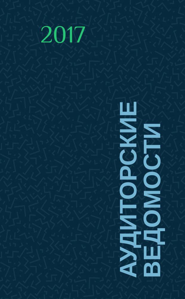 Аудиторские ведомости : Ежемес. журн. для профессионалов. 2017, № 5/6
