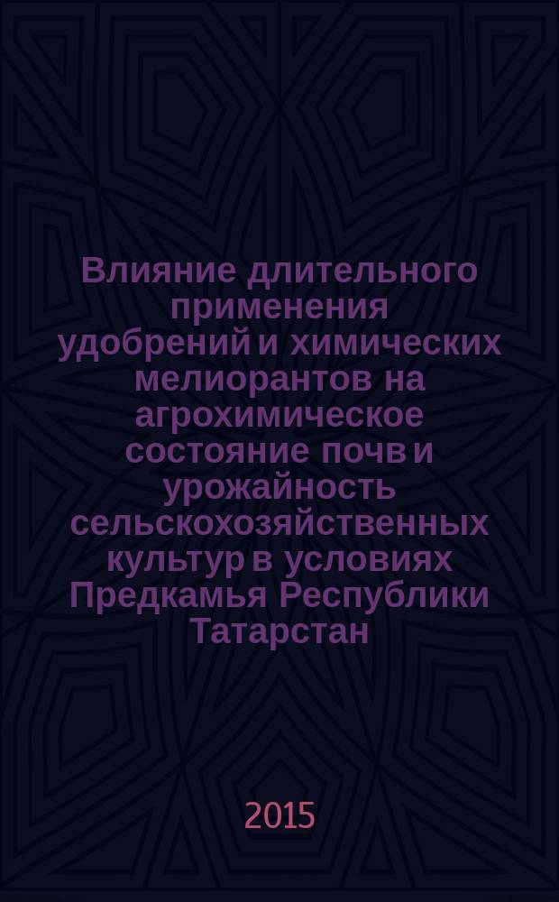Влияние длительного применения удобрений и химических мелиорантов на агрохимическое состояние почв и урожайность сельскохозяйственных культур в условиях Предкамья Республики Татарстан : автореферат диссертации на соискание ученой степени кандидата сельскохозяйственных наук : специальность 06.01.04 <Агрохимия>