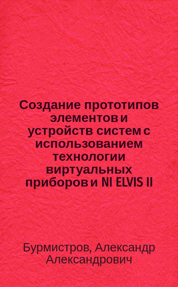 Создание прототипов элементов и устройств систем с использованием технологии виртуальных приборов и NI ELVIS II : учебно-методическое пособие