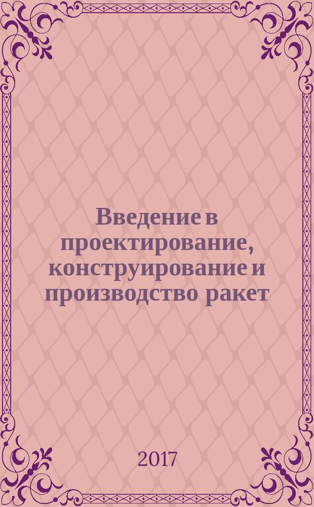 Введение в проектирование, конструирование и производство ракет : учебное пособие для студентов, обучающихся по основным образовательным программам высшего образования по специальности 24.05.01 Проектирование, производство и эксплуатация ракет и ракетно-космических комплексов и по направлению подготовки 24.03.01 Ракетные комплексы и космонавтика