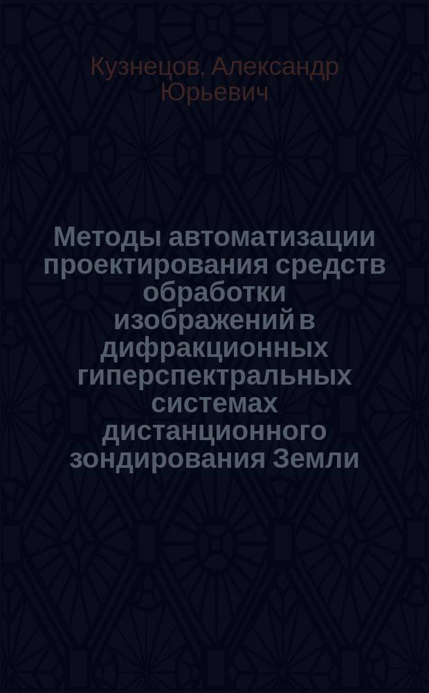 Методы автоматизации проектирования средств обработки изображений в дифракционных гиперспектральных системах дистанционного зондирования Земли : автореферат диссертации на соискание ученой степени кандидата технических наук : специальность 05.13.12 <Системы автоматизации проектирования>