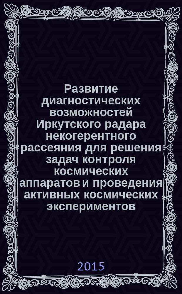 Развитие диагностических возможностей Иркутского радара некогерентного рассеяния для решения задач контроля космических аппаратов и проведения активных космических экспериментов : автореферат диссертации на соискание ученой степени кандидата физико-математических наук : специальность 01.04.03 <Радиофизика>