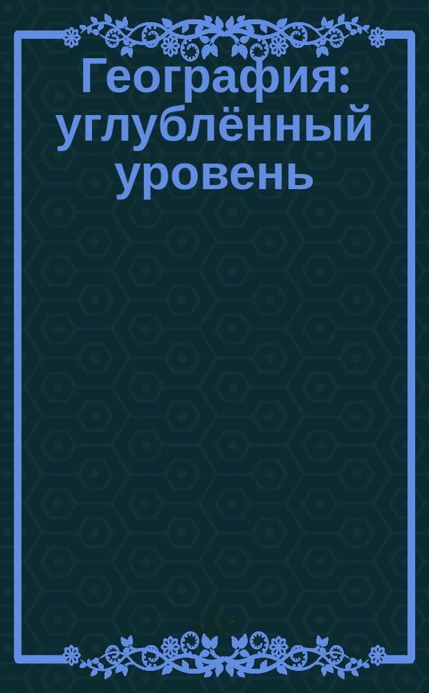 География: углублённый уровень : Атлас для учащихся, студентов, преподавателей