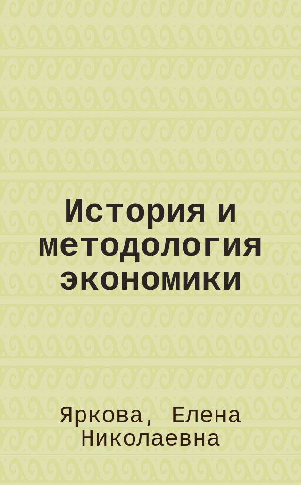 История и методология экономики : учебное пособие : для студентов, магистрантов, аспирантов, обучающихся по направлению "Экономика"