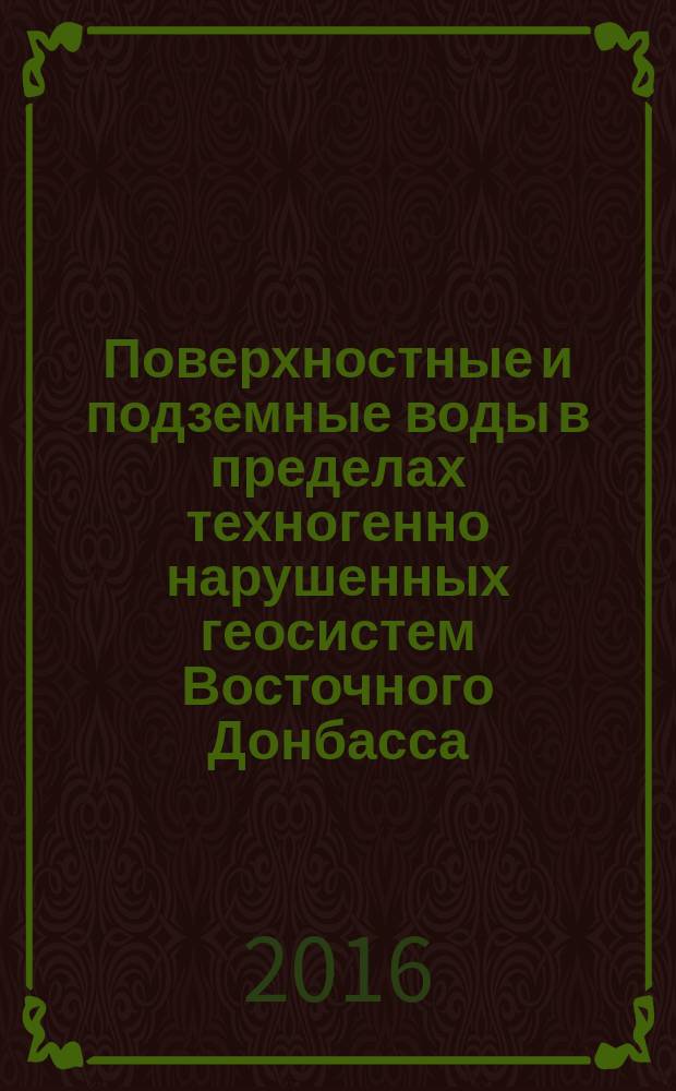 Поверхностные и подземные воды в пределах техногенно нарушенных геосистем Восточного Донбасса: формирование химического состава и оценка качества : монография