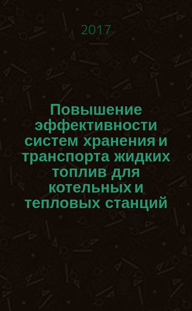 Повышение эффективности систем хранения и транспорта жидких топлив для котельных и тепловых станций : учебное пособие : для студентов, обучающихся по направлению подготовки 08.04.01 "Строительство" (программа "Теплогазоснабжение и вентиляция") всех форм обучения