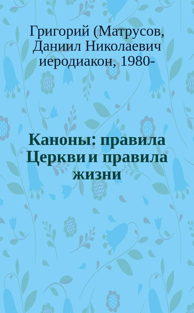 Каноны: правила Церкви и правила жизни : проблемы и практика применения канонов первого тысячелетия в современной жизни Православной Церкви : монография