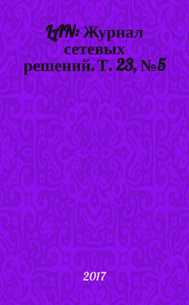 LAN : Журнал сетевых решений. Т. 23, № 5 (239)