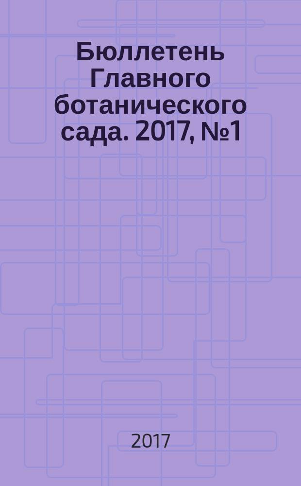 Бюллетень Главного ботанического сада. 2017, № 1 (203) (темат. вып.) : Охрана редких и исчезающих растений