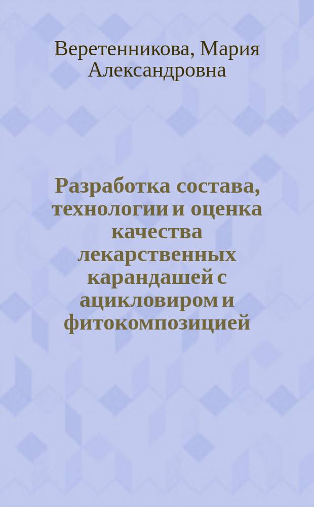 Разработка состава, технологии и оценка качества лекарственных карандашей с ацикловиром и фитокомпозицией : автореферат дис. на соиск. уч. степ. кандидата фармацевтических наук : специальность 14.04.01 <Технология получения лекарств>