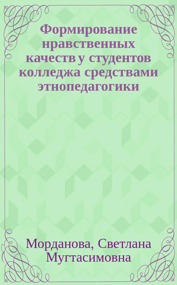 Формирование нравственных качеств у студентов колледжа средствами этнопедагогики : автореферат диссертации на соискание ученой степени кандидата педагогических наук : специальность 13.00.08 <Теория и методика профессионального образования>