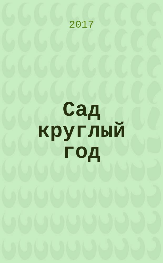 Сад круглый год : кто живёт и что растёт в саду : 4 времени года