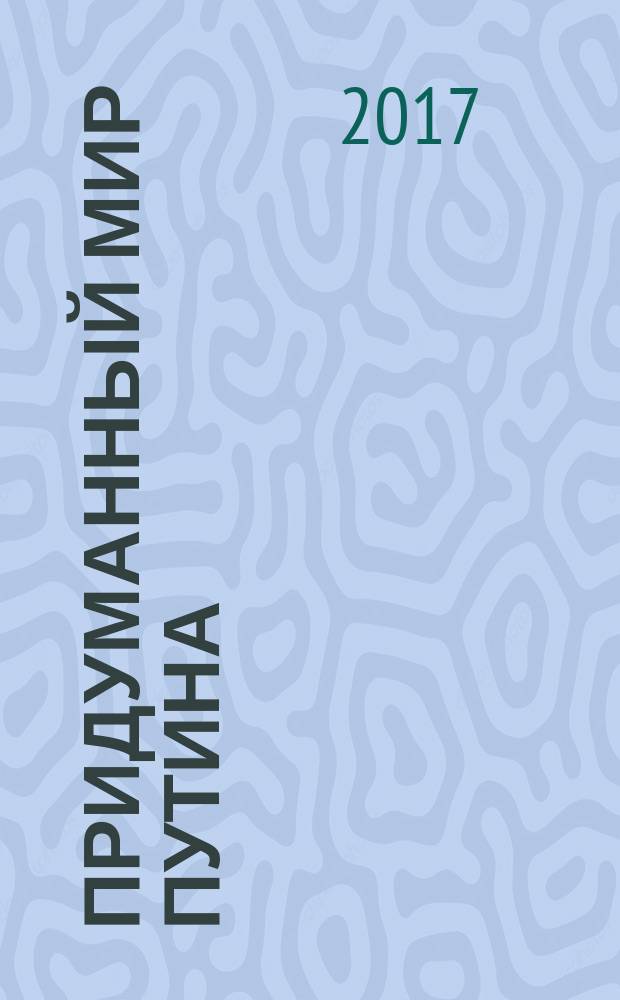Придуманный мир Путина : о чем молчат в России