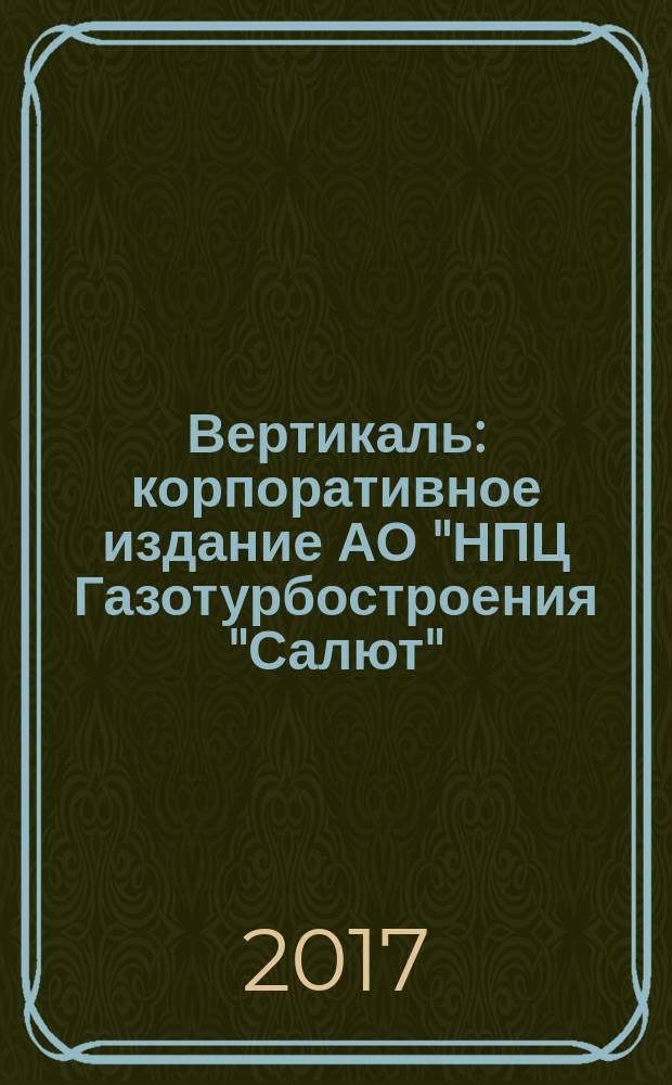 Вертикаль : корпоративное издание АО "НПЦ Газотурбостроения "Салют"