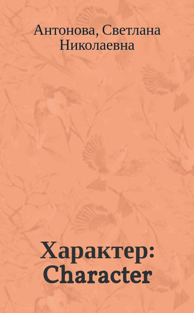 Характер : Character : учебно-методическое пособие для организации аудиторной и самостоятельной работы студентов I курса направления "Лингвистика", теория и методика преподавания иностранных языков и культур