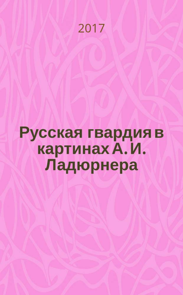 Русская гвардия в картинах А. И. Ладюрнера