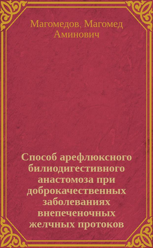 Способ арефлюксного билиодигестивного анастомоза при доброкачественных заболеваниях внепеченочных желчных протоков (экспериментально - клиническое исследование) : автореферат диссертации на соискание ученой степени кандидата медицинских наук : специальность 14.01.17 <Хирургия>