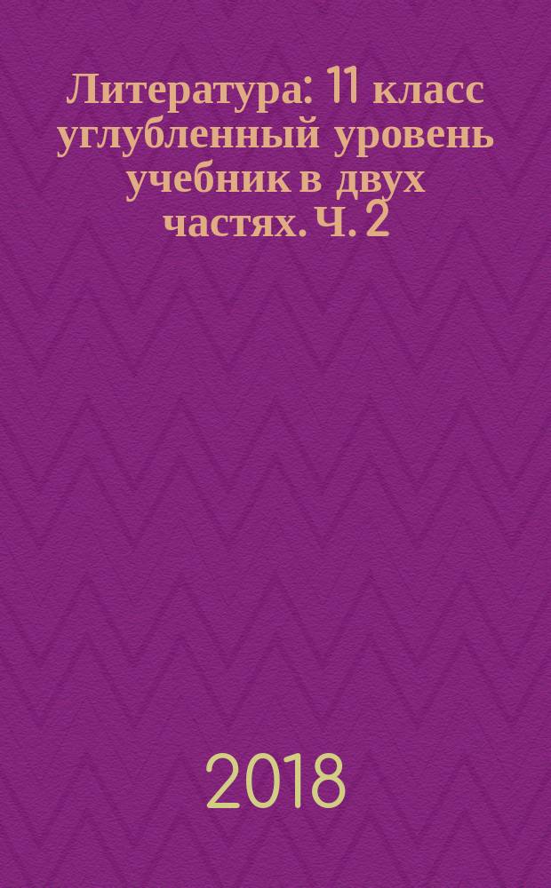 Литература : 11 класс углубленный уровень учебник в двух частях. Ч. 2