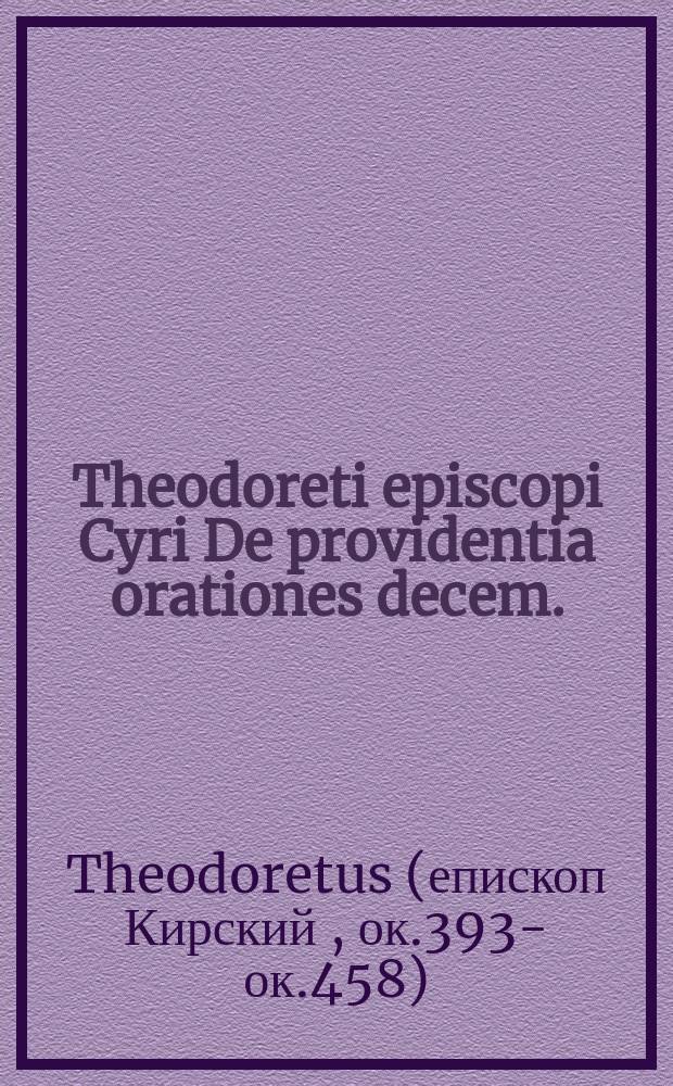 Theodoreti episcopi Cyri De providentia orationes decem. : Nunc primum Latine & Graece coniunctim editae. Additae sunt variae lectiones ex antiquis & manuscriptis codicibus, multis locis emendationes, & notae, tota denique vetus interpretatio recensita