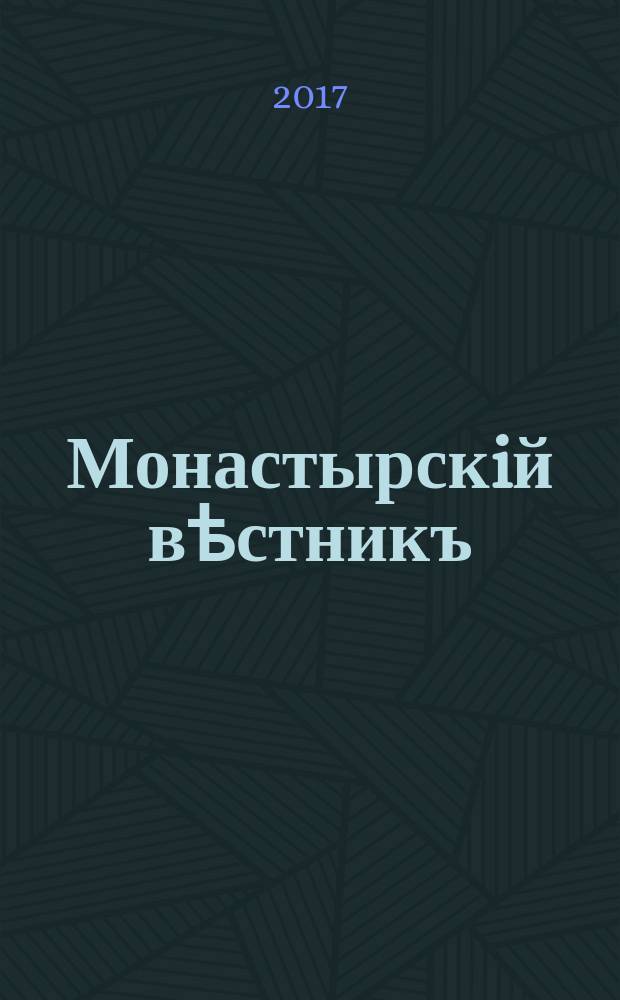 Монастырскiй вѣстникъ : официальное периодическое издание Синодального отдела по монастырям и монашеству. 2017, № 6 (42)