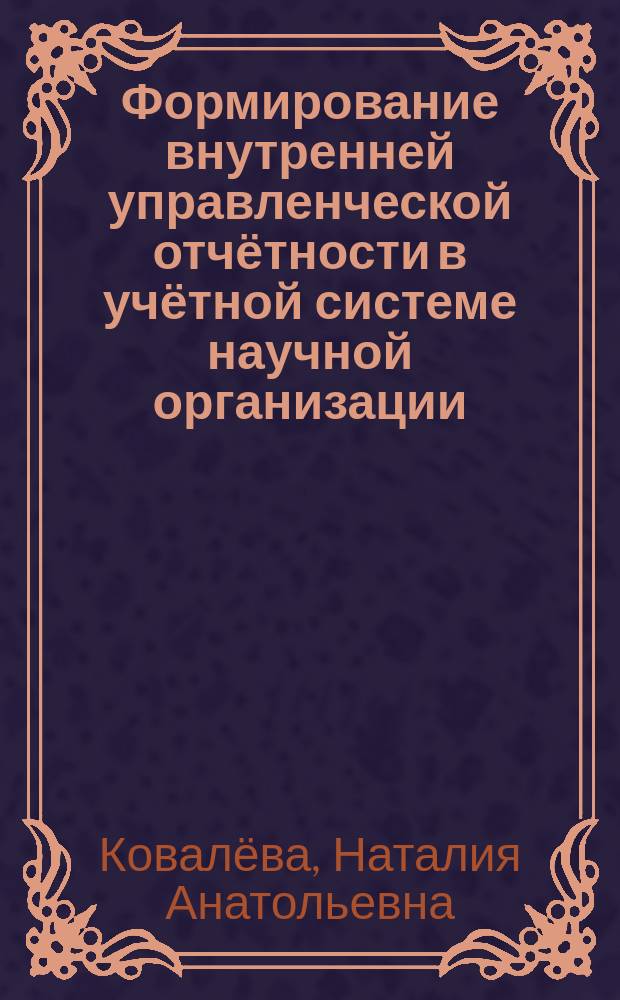 Формирование внутренней управленческой отчётности в учётной системе научной организации : автореферат диссертации на соискание ученой степени кандидата экономических наук : специальность 08.00.12 <Бухгалтерский учет, статистика>