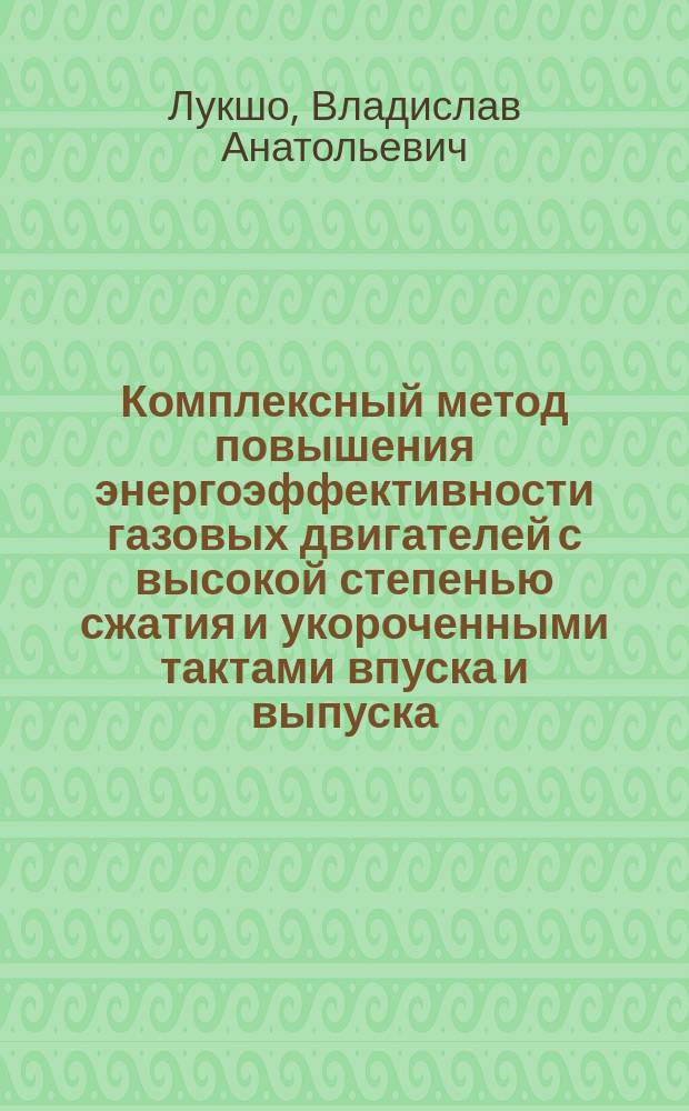 Комплексный метод повышения энергоэффективности газовых двигателей с высокой степенью сжатия и укороченными тактами впуска и выпуска : автореферат диссертации на соискание ученой степени доктора технических наук : специальность 05.04.02 <Тепловые двигатели>