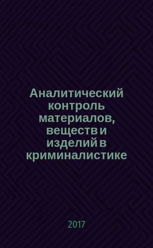 Аналитический контроль материалов, веществ и изделий в криминалистике : коллективная монография