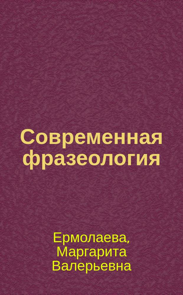 Современная фразеология : учебное пособие : для студентов, обучающихся по направлениям подготовки 46.03.02 Документоведение и архивоведение, 42.04.03 Издательское дело