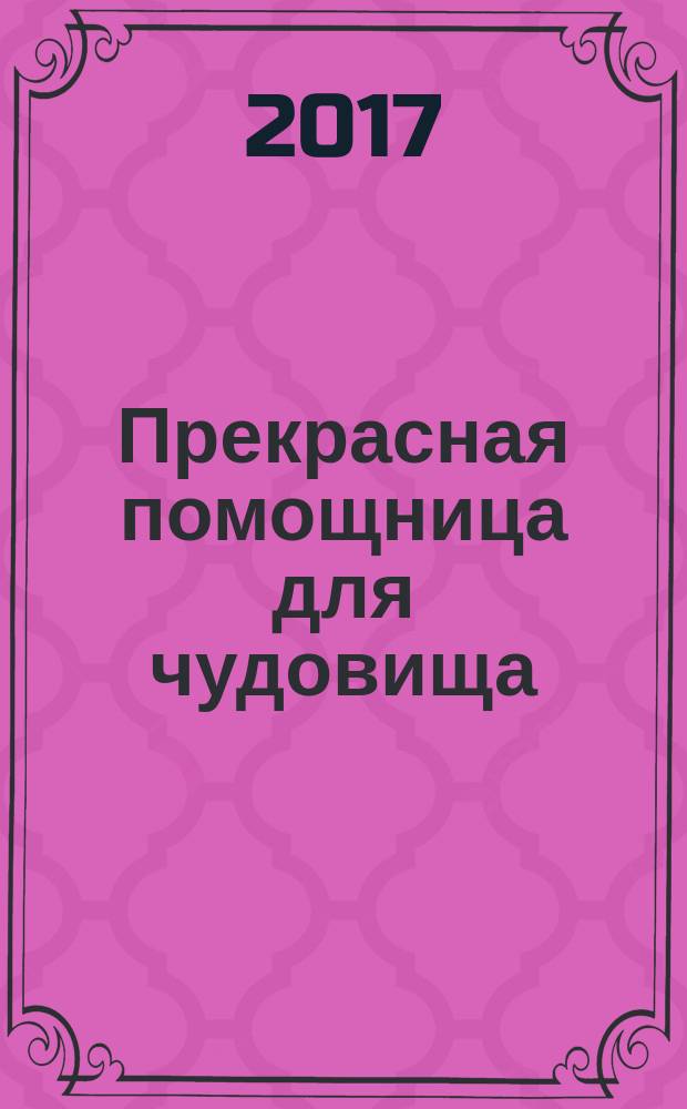 Прекрасная помощница для чудовища : современная сказка для взрослых
