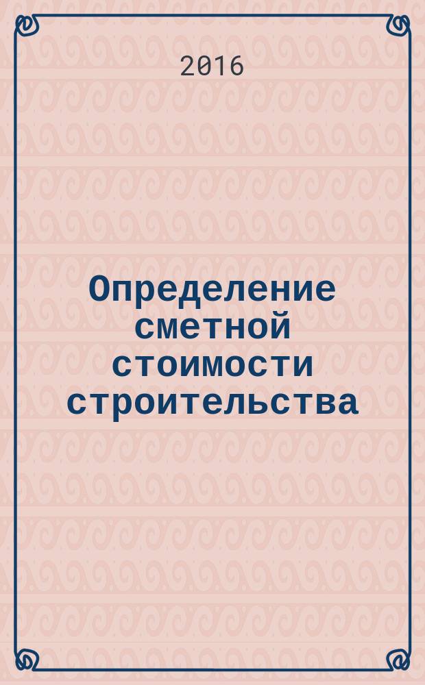 Определение сметной стоимости строительства : практикум : для студентов 4-5 курсов очной и заочной форм обучения по программе "Промышленное и гражданское строительство"