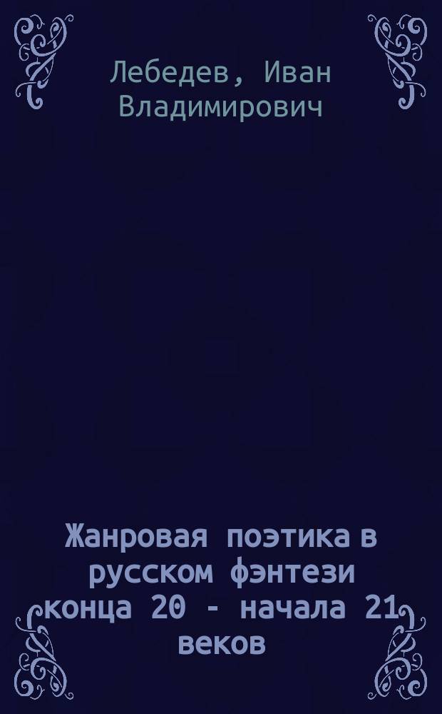Жанровая поэтика в русском фэнтези конца 20 - начала 21 веков : автореферат дис. на соиск. уч. степ. кандидата филологических наук : специальность 10.01.01 <Русская литература>