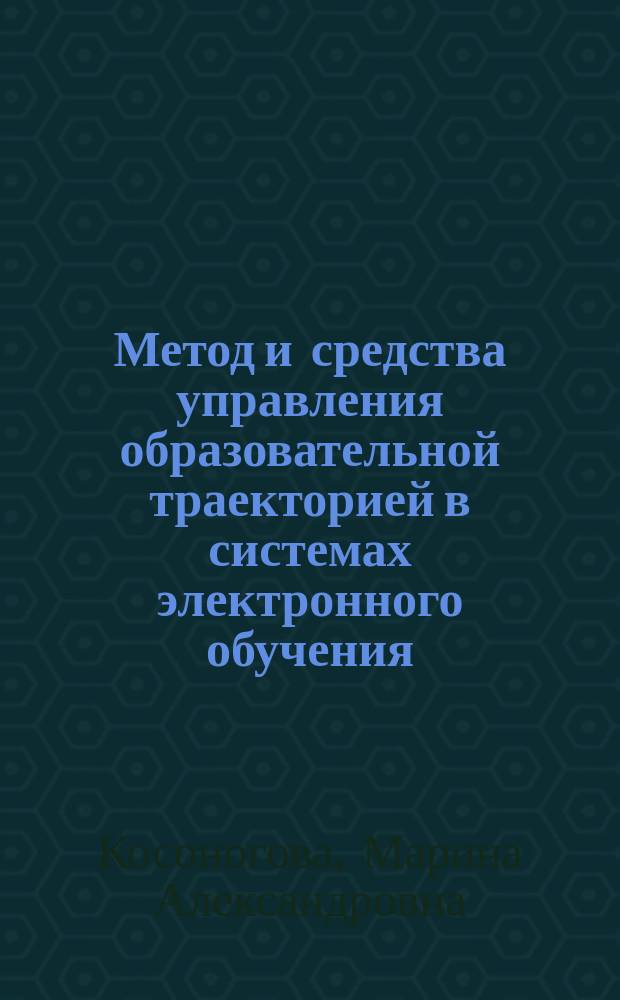 Метод и средства управления образовательной траекторией в системах электронного обучения : автореферат дис. на соиск. уч. степ. кандидата технических наук : специальность 05.13.10 <Управление в социальных и экономических системах>