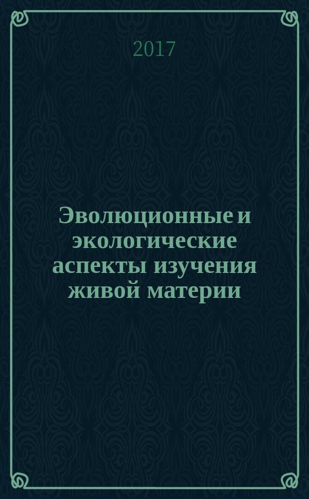 Эволюционные и экологические аспекты изучения живой материи : материалы I Всероссийской научной конференции (Череповец, 8-9 февраля 2017 г.), [посвященной памяти Н.П. Коломийцева и 20-летию образования кафедры биологии Череповецкого государственного университета в 4 кн. Кн. 1