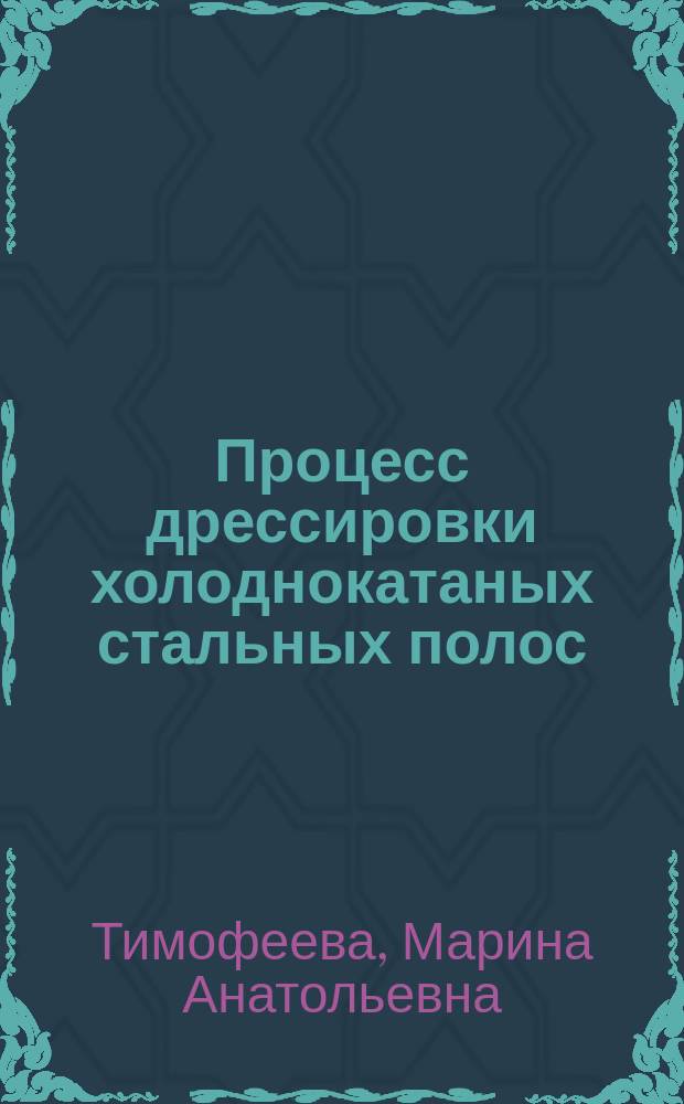 Процесс дрессировки холоднокатаных стальных полос : (теория, технология, обрудование, тенденции их развития и совершенствования) : монография
